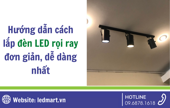 Hướng dẫn cách lắp đèn LED rọi ray đơn giản, dễ dàng nhất